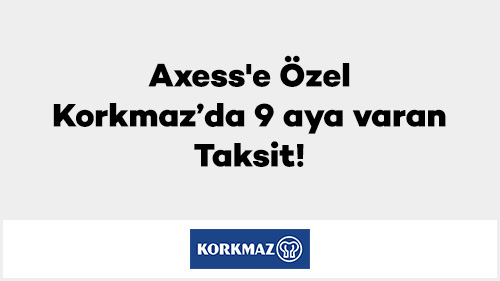Axess'e özel Korkmaz’da yapacağınız alışverişinizde peşin fiyatına 9 taksit!